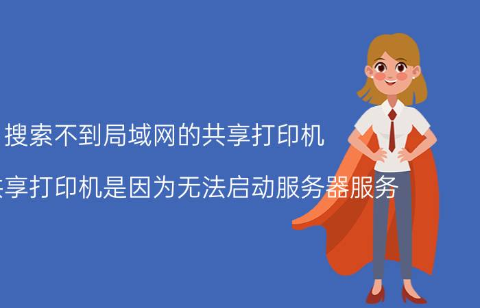 搜索不到局域网的共享打印机 无法共享打印机是因为无法启动服务器服务？